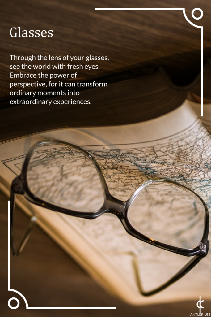 Inspirational everyday objects - glasses. Through the lens of your glasses, see the world with fresh eyes. Embrace the power of perspective, for it can transform ordinary moments into extraordinary experiences.