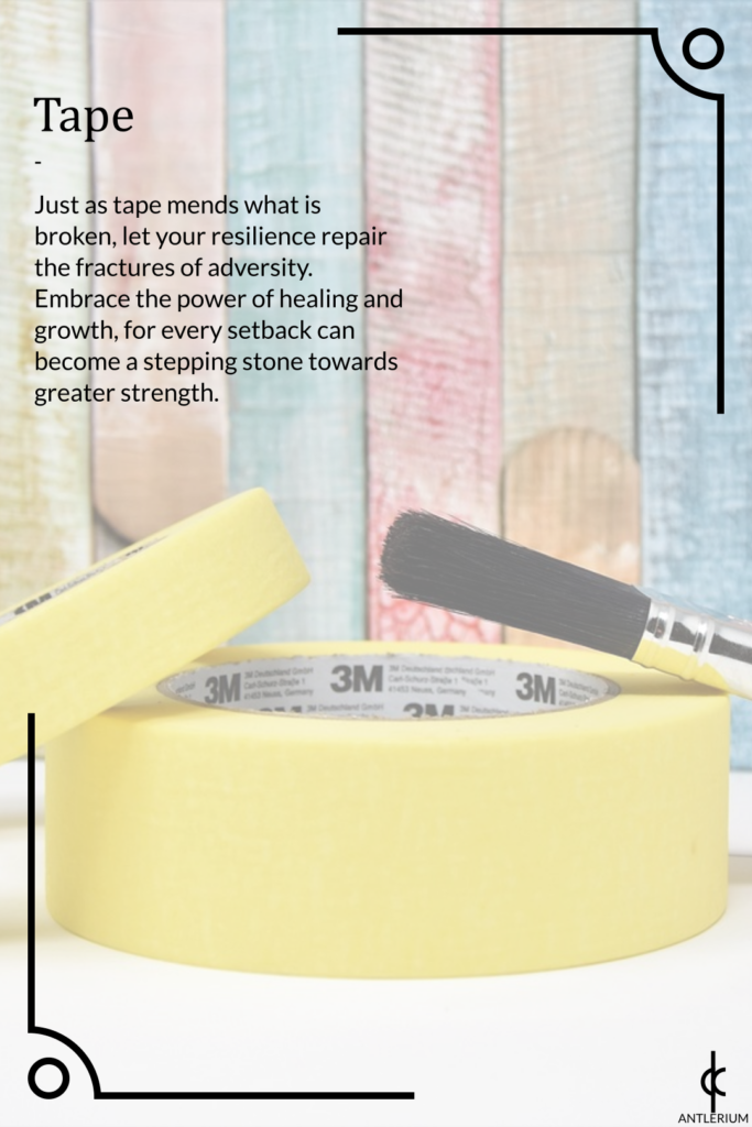 Inspirational everyday objects - tape. Just as tape mends what is broken, let your resilience repair the fractures of adversity. Embrace the power of healing and growth, for every setback can become a stepping stone towards greater strength.