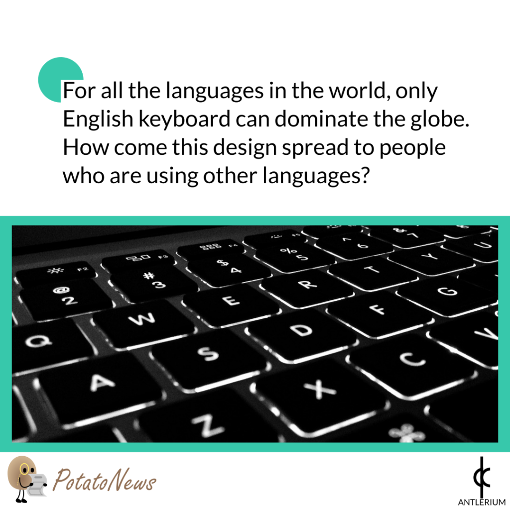 For all the languages in the world, only English keyboard can dominate the globe. How come this design spread to people who are using other languages?